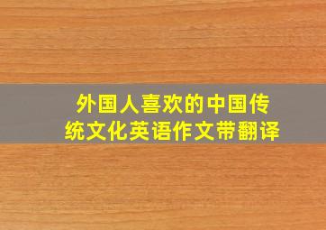 外国人喜欢的中国传统文化英语作文带翻译