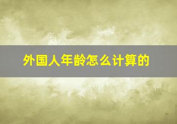 外国人年龄怎么计算的