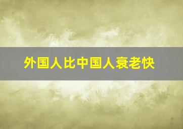 外国人比中国人衰老快