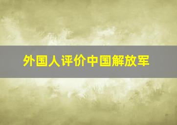 外国人评价中国解放军