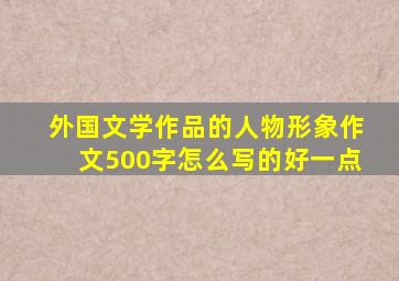 外国文学作品的人物形象作文500字怎么写的好一点