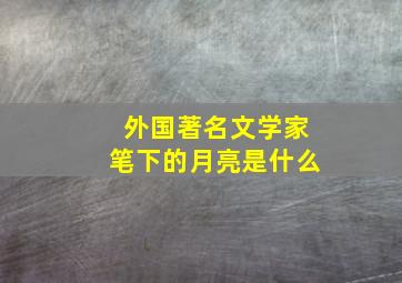 外国著名文学家笔下的月亮是什么