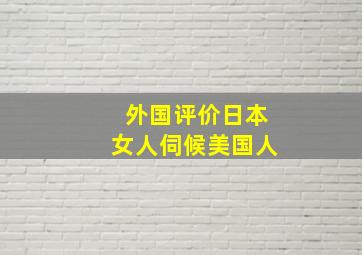 外国评价日本女人伺候美国人