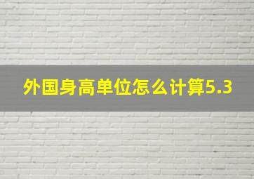 外国身高单位怎么计算5.3