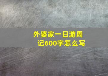 外婆家一日游周记600字怎么写