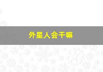 外星人会干嘛