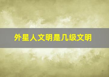 外星人文明是几级文明