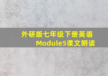 外研版七年级下册英语Module5课文朗读