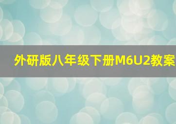 外研版八年级下册M6U2教案