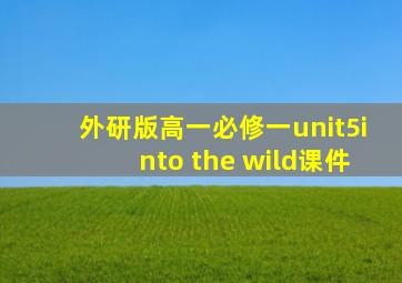 外研版高一必修一unit5into the wild课件