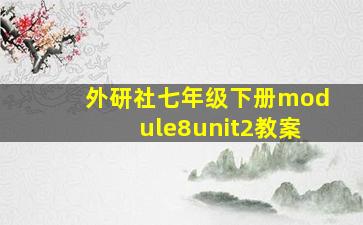 外研社七年级下册module8unit2教案