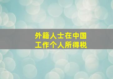 外籍人士在中国工作个人所得税