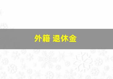 外籍 退休金