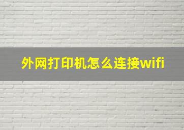 外网打印机怎么连接wifi