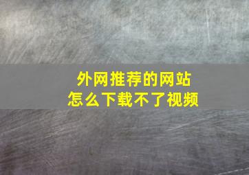 外网推荐的网站怎么下载不了视频