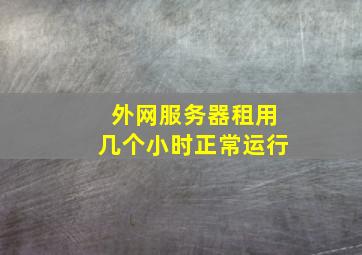 外网服务器租用几个小时正常运行