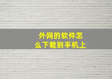 外网的软件怎么下载到手机上