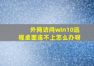 外网访问win10远程桌面连不上怎么办呀