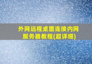 外网远程桌面连接内网服务器教程(超详细)