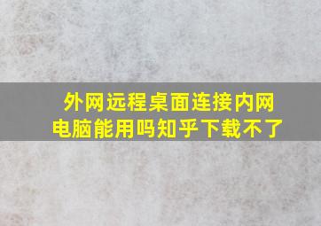 外网远程桌面连接内网电脑能用吗知乎下载不了