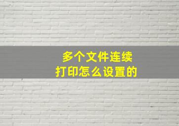 多个文件连续打印怎么设置的