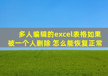 多人编辑的excel表格如果被一个人删除 怎么能恢复正常