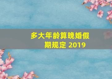 多大年龄算晚婚假期规定 2019