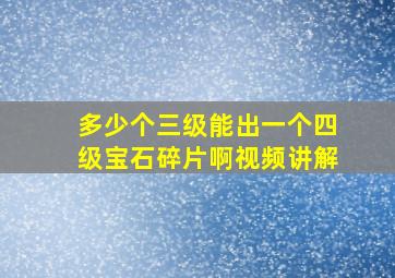 多少个三级能出一个四级宝石碎片啊视频讲解