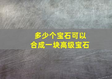 多少个宝石可以合成一块高级宝石