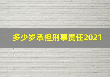 多少岁承担刑事责任2021