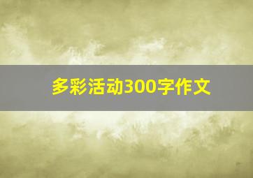 多彩活动300字作文