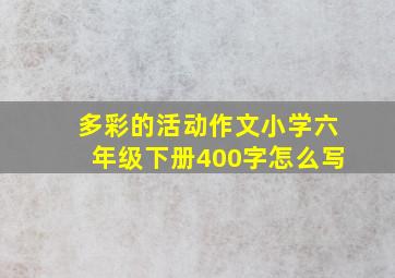 多彩的活动作文小学六年级下册400字怎么写