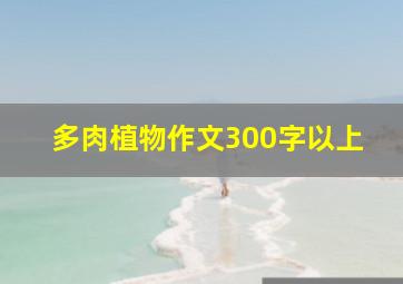 多肉植物作文300字以上