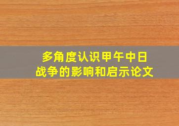 多角度认识甲午中日战争的影响和启示论文