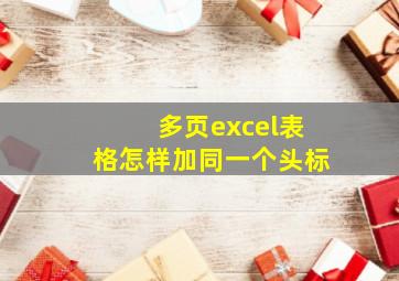 多页excel表格怎样加同一个头标