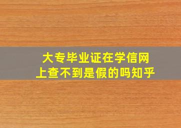 大专毕业证在学信网上查不到是假的吗知乎