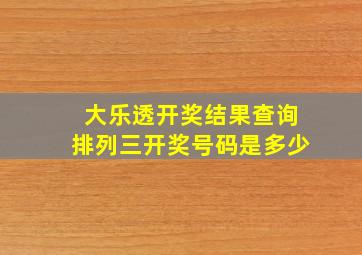 大乐透开奖结果查询排列三开奖号码是多少