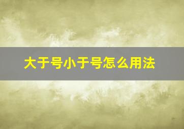 大于号小于号怎么用法