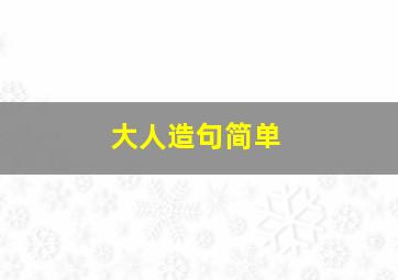 大人造句简单