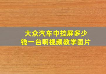 大众汽车中控屏多少钱一台啊视频教学图片