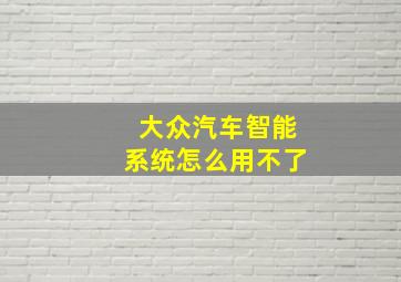 大众汽车智能系统怎么用不了