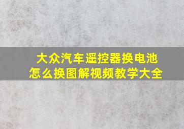 大众汽车遥控器换电池怎么换图解视频教学大全