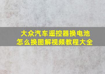 大众汽车遥控器换电池怎么换图解视频教程大全