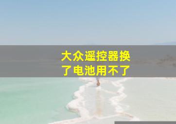 大众遥控器换了电池用不了