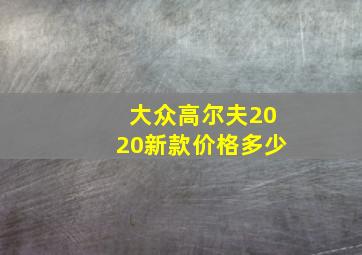 大众高尔夫2020新款价格多少