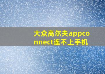 大众高尔夫appconnect连不上手机