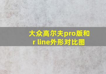 大众高尔夫pro版和r line外形对比图