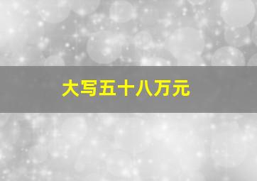 大写五十八万元