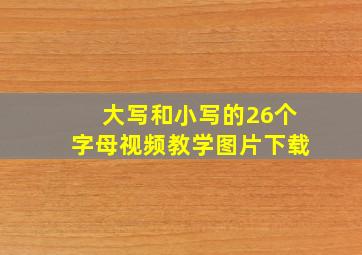 大写和小写的26个字母视频教学图片下载