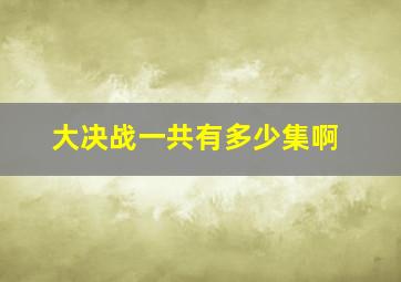 大决战一共有多少集啊